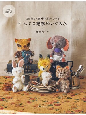 cover image of へんてこ動物ぬいぐるみ：自分好みの色・柄に染めて作る
